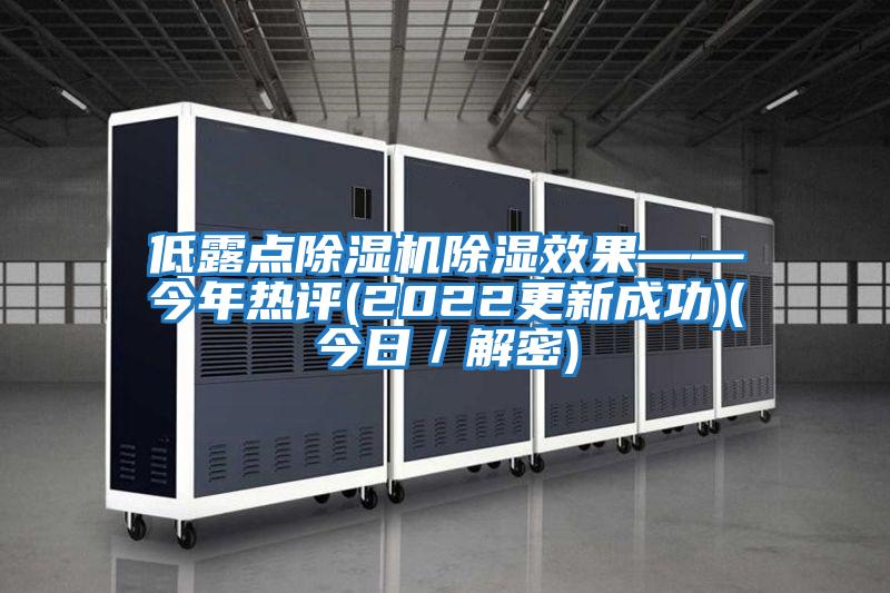 低露點(diǎn)除濕機除濕效果——今年熱評(2022更新成功)(今日／解密)