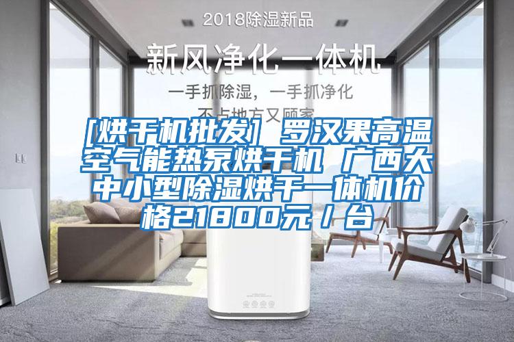 [烘干機批發(fā)] 羅漢果高溫空氣能熱泵烘干機 廣西大中小型除濕烘干一體機價(jià)格21800元／臺