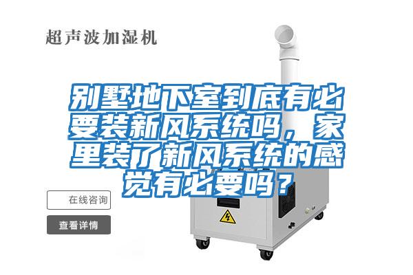 別墅地下室到底有必要裝新風(fēng)系統嗎，家里裝了新風(fēng)系統的感覺(jué)有必要嗎？