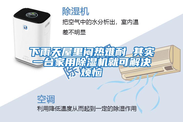 下雨天屋里悶熱難耐 其實(shí)一臺家用除濕機就可解決煩惱