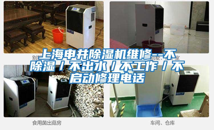 上海申井除濕機維修--不除濕／不出水／不工作／不啟動(dòng)修理電話(huà)