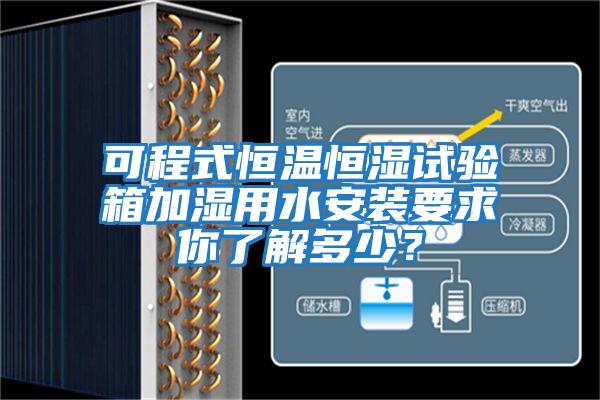 可程式恒溫恒濕試驗箱加濕用水安裝要求你了解多少？