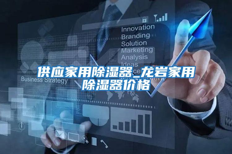 供應家用除濕器_龍巖家用除濕器價(jià)格