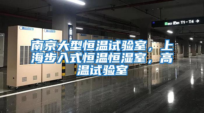 南京大型恒溫試驗室，上海步入式恒溫恒濕室，高溫試驗室