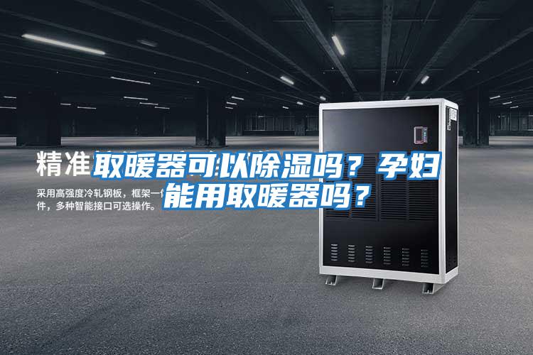 取暖器可以除濕嗎？孕婦能用取暖器嗎？