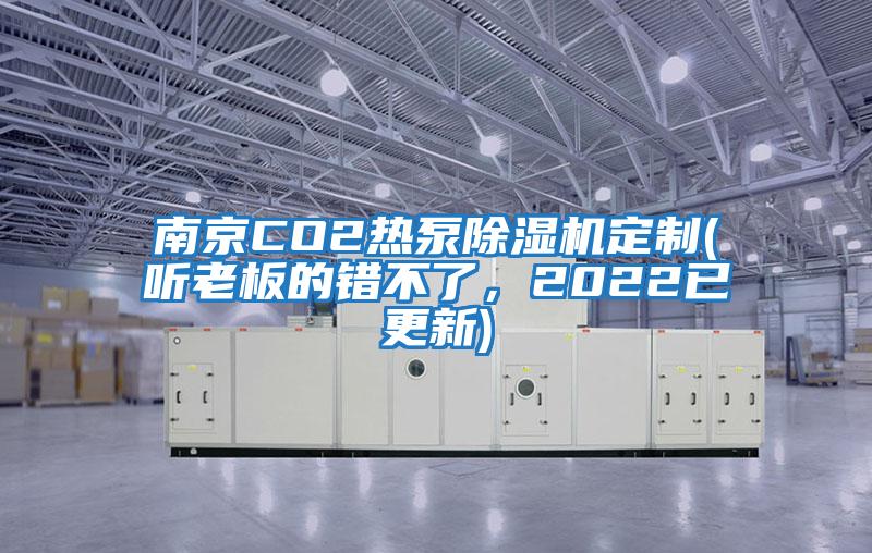 南京CO2熱泵除濕機定制(聽(tīng)老板的錯不了，2022已更新)