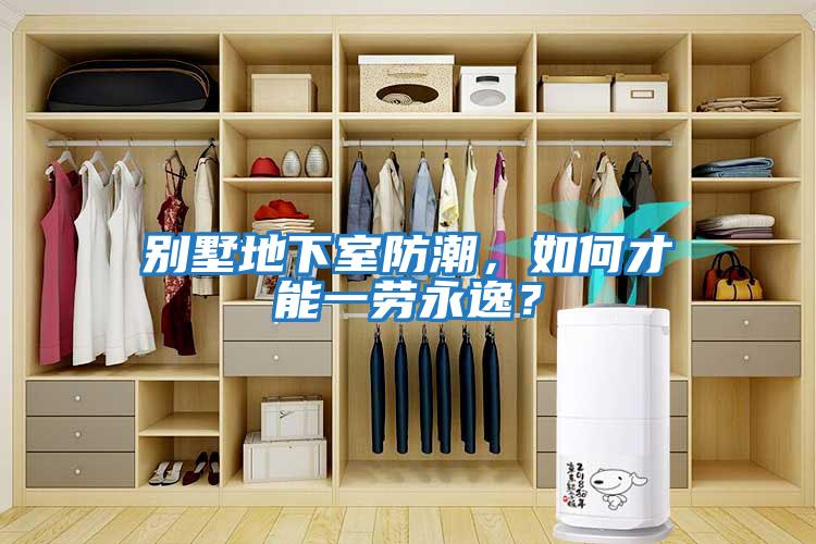別墅地下室防潮，如何才能一勞永逸？