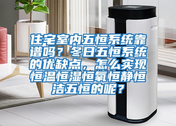 住宅室內五恒系統靠譜嗎？冬日五恒系統的優(yōu)缺點(diǎn)，怎么實(shí)現恒溫恒濕恒氧恒靜恒潔五恒的呢？