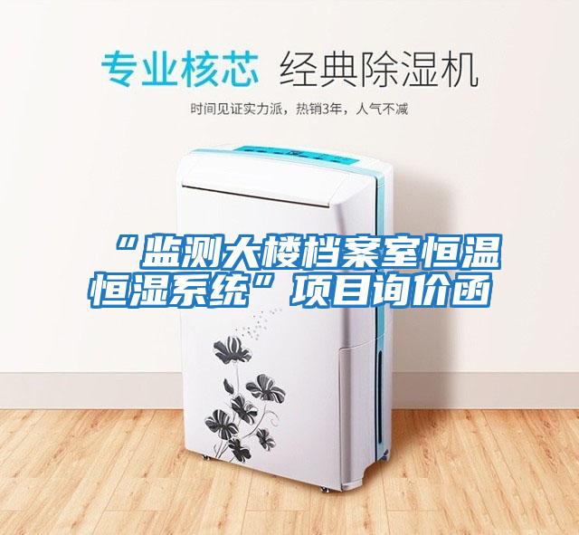 “監測大樓檔案室恒溫恒濕系統”項目詢(xún)價(jià)函