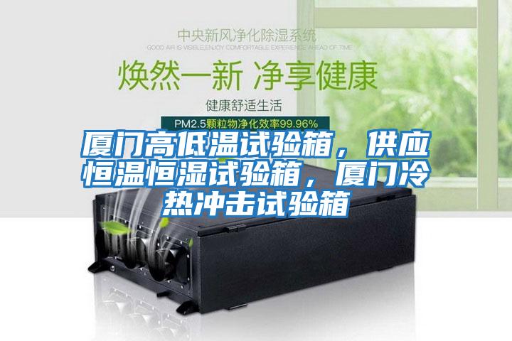 廈門(mén)高低溫試驗箱，供應恒溫恒濕試驗箱，廈門(mén)冷熱沖擊試驗箱