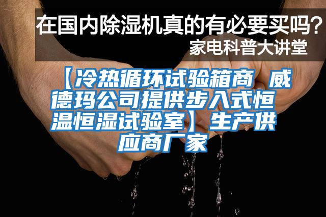 【冷熱循環(huán)試驗箱商 威德瑪公司提供步入式恒溫恒濕試驗室】生產(chǎn)供應商廠(chǎng)家