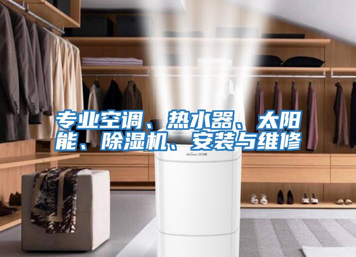 專(zhuān)業(yè)空調、熱水器、太陽(yáng)能、除濕機、安裝與維修