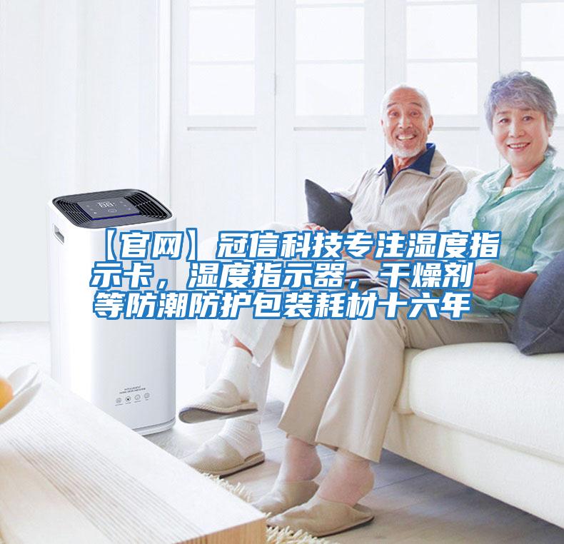 【官網(wǎng)】冠信科技專(zhuān)注濕度指示卡，濕度指示器，干燥劑等防潮防護包裝耗材十六年