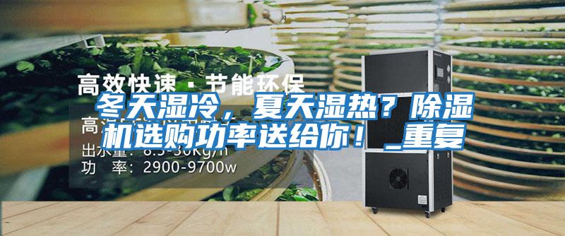 冬天濕冷，夏天濕熱？除濕機選購功率送給你！_重復