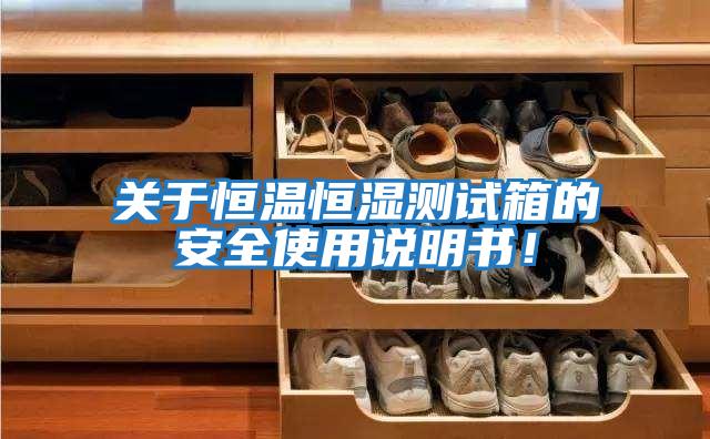 關(guān)于恒溫恒濕測試箱的安全使用說(shuō)明書(shū)！