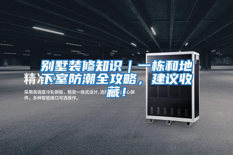 別墅裝修知識｜一棟和地下室防潮全攻略，建議收藏！