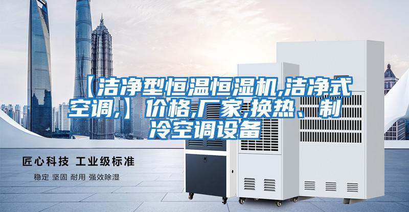 【潔凈型恒溫恒濕機,潔凈式空調,】?jì)r(jià)格,廠(chǎng)家,換熱、制冷空調設備