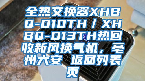 全熱交換器XHBQ-D10TH／XHBQ-D13TH熱回收新風(fēng)換氣機，亳州六安 返回列表頁(yè)