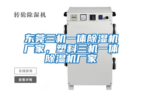 東莞三機一體除濕機廠(chǎng)家，塑料三機一體除濕機廠(chǎng)家