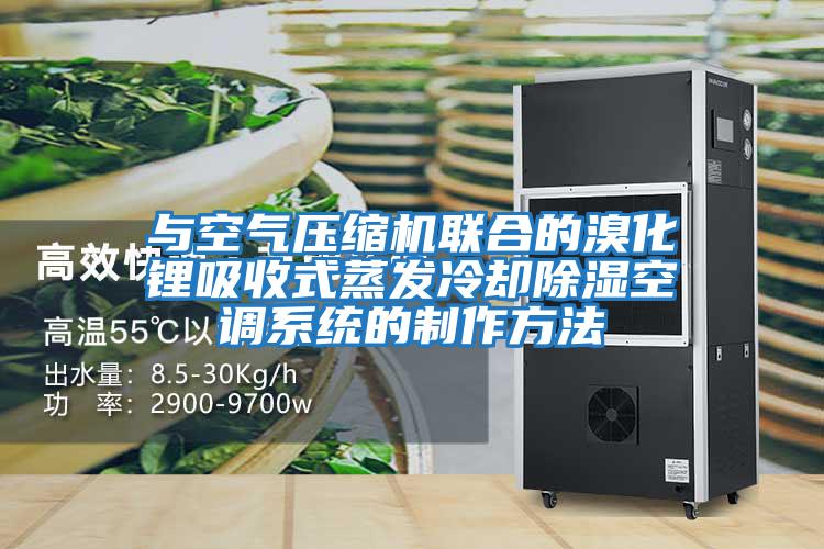 與空氣壓縮機聯(lián)合的溴化鋰吸收式蒸發(fā)冷卻除濕空調系統的制作方法