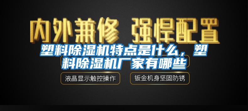 塑料除濕機特點(diǎn)是什么，塑料除濕機廠(chǎng)家有哪些