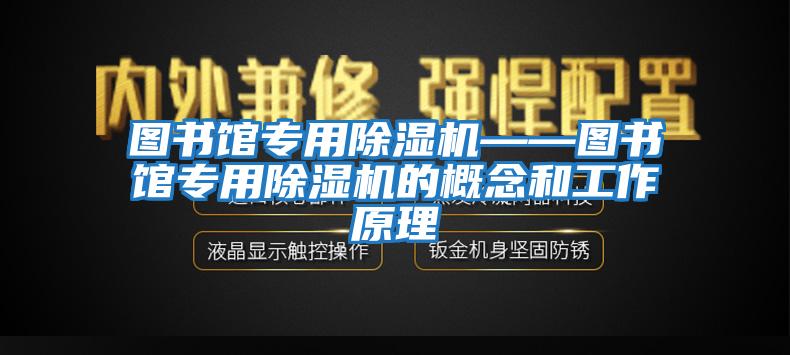 圖書(shū)館專(zhuān)用除濕機——圖書(shū)館專(zhuān)用除濕機的概念和工作原理