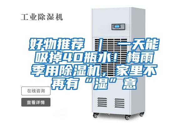 好物推薦 ｜ 一天能吸掉40瓶水！梅雨季用除濕機，家里不再有“濕”意