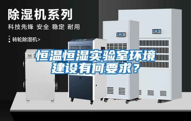 恒溫恒濕實(shí)驗室環(huán)境建設有何要求？