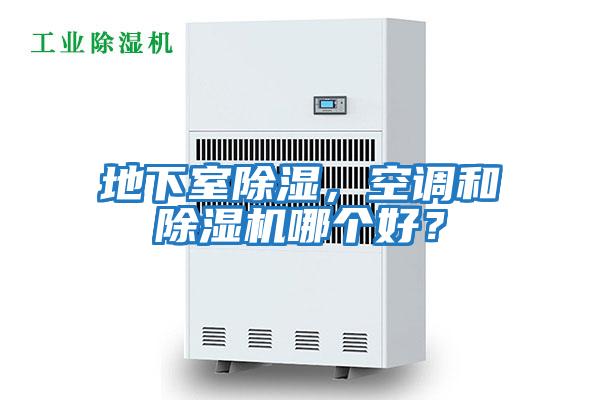 地下室除濕，空調和除濕機哪個(gè)好？