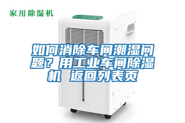 如何消除車(chē)間潮濕問(wèn)題？用工業(yè)車(chē)間除濕機 返回列表頁(yè)