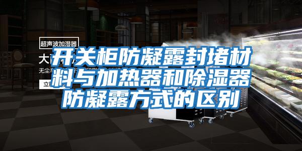 開(kāi)關(guān)柜防凝露封堵材料與加熱器和除濕器防凝露方式的區別