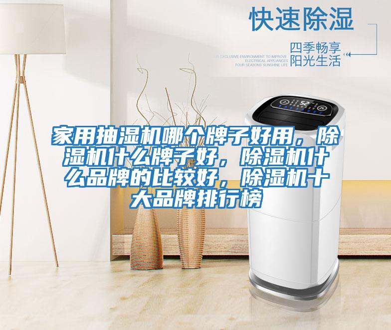 家用抽濕機哪個(gè)牌子好用，除濕機什么牌子好，除濕機什么品牌的比較好，除濕機十大品牌排行榜