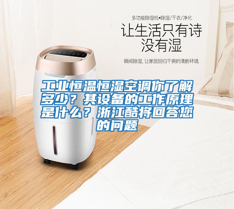 工業(yè)恒溫恒濕空調你了解多少？其設備的工作原理是什么？浙江酷將回答您的問(wèn)題