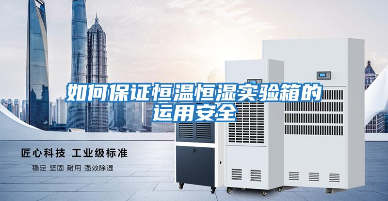 如何保證恒溫恒濕實(shí)驗箱的運用安全