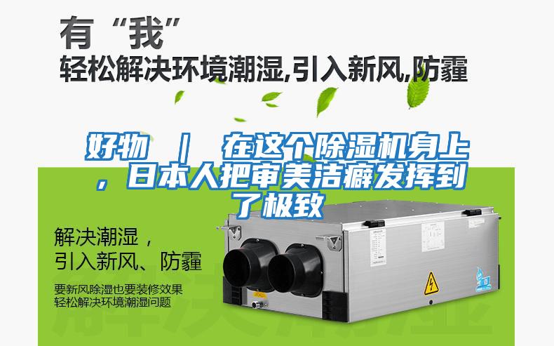 好物 ｜ 在這個(gè)除濕機身上，日本人把審美潔癖發(fā)揮到了極致