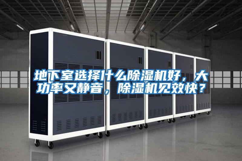 地下室選擇什么除濕機好，大功率又靜音，除濕機見(jiàn)效快？