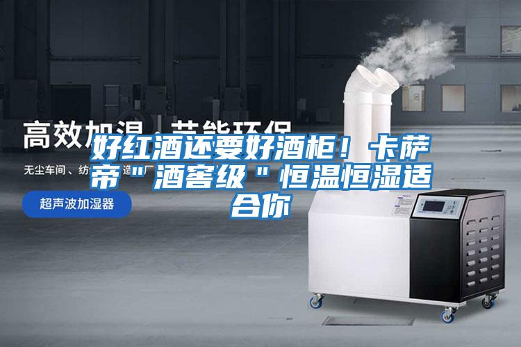好紅酒還要好酒柜！卡薩帝＂酒窖級＂恒溫恒濕適合你