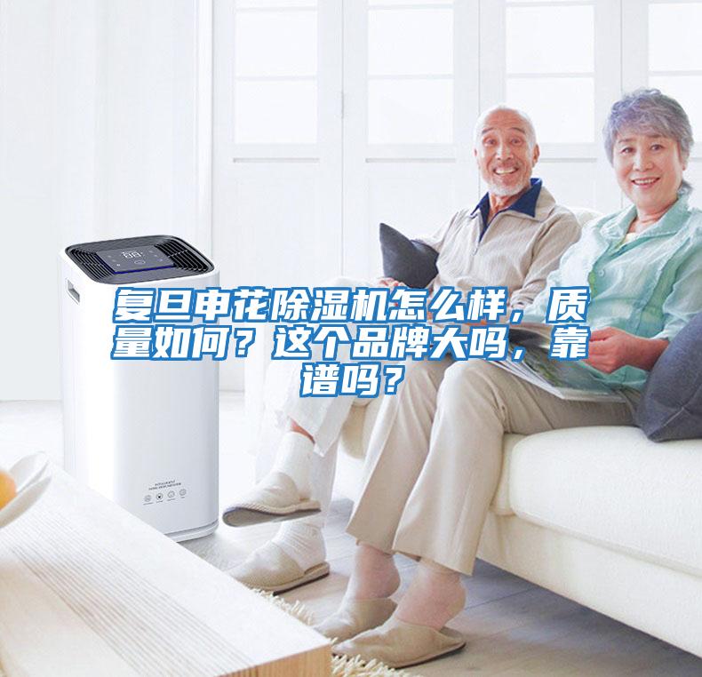 復旦申花除濕機怎么樣，質(zhì)量如何？這個(gè)品牌大嗎，靠譜嗎？