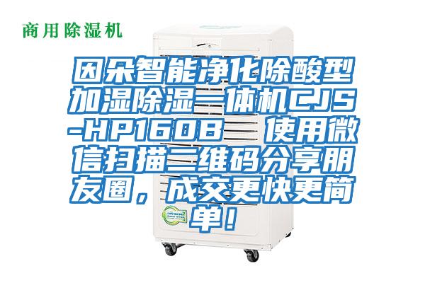 因朵智能凈化除酸型加濕除濕一體機CJS-HP160B  使用微信掃描二維碼分享朋友圈，成交更快更簡(jiǎn)單！