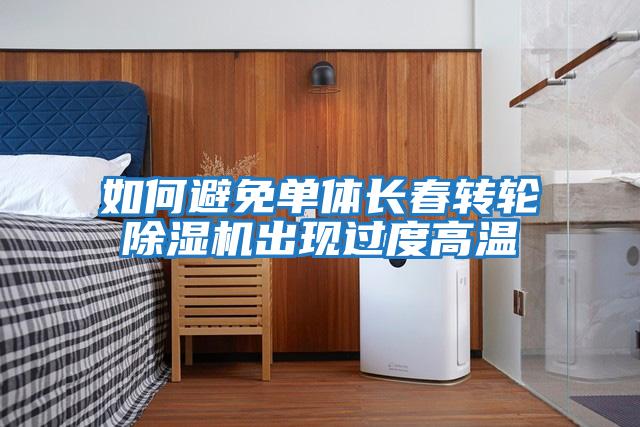 如何避免單體長(cháng)春轉輪除濕機出現過(guò)度高溫