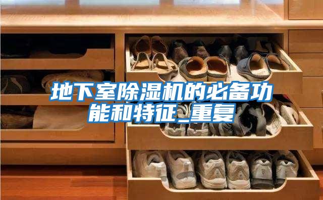 地下室除濕機的必備功能和特征_重復