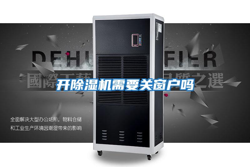開(kāi)除濕機需要關(guān)窗戶(hù)嗎