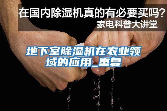 地下室除濕機在農業(yè)領(lǐng)域的應用_重復