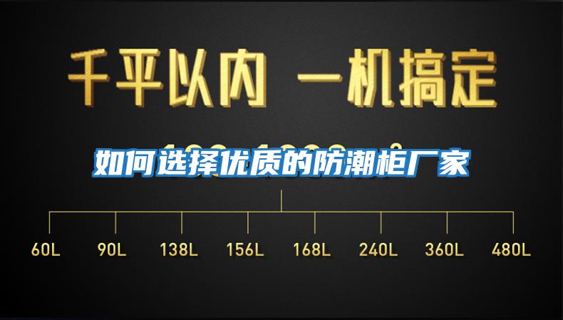 如何選擇優(yōu)質(zhì)的防潮柜廠(chǎng)家