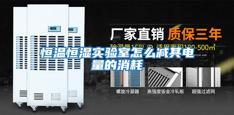 恒溫恒濕實(shí)驗室怎么減其電量的消耗