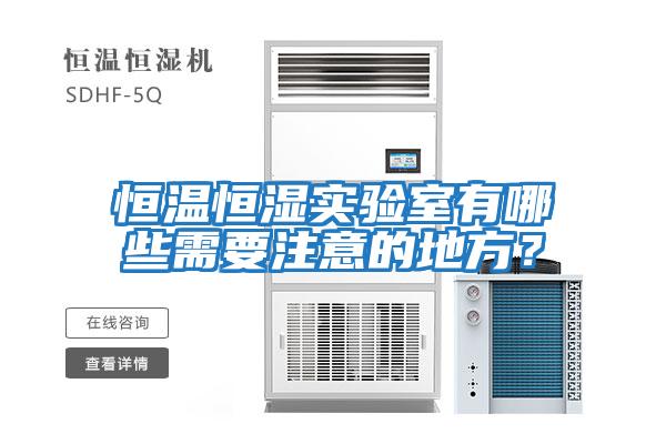恒溫恒濕實(shí)驗室有哪些需要注意的地方？