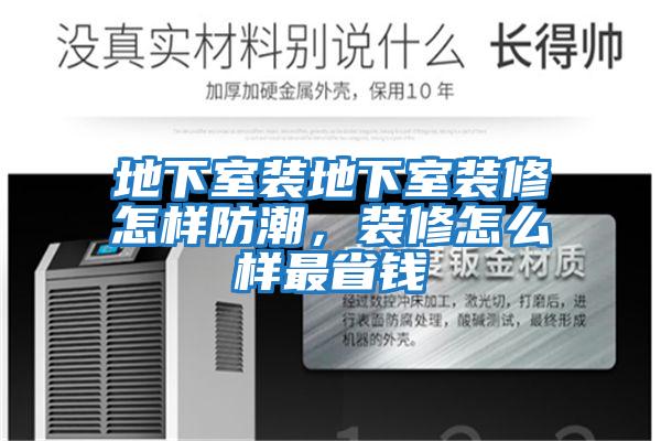 地下室裝地下室裝修怎樣防潮，裝修怎么樣最省錢(qián)