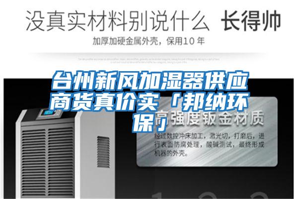 臺州新風(fēng)加濕器供應商貨真價(jià)實(shí)「邦納環(huán)?！?/></p>
						    <p style=