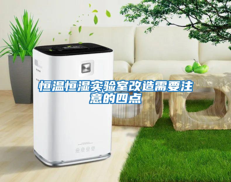 恒溫恒濕實(shí)驗室改造需要注意的四點(diǎn)