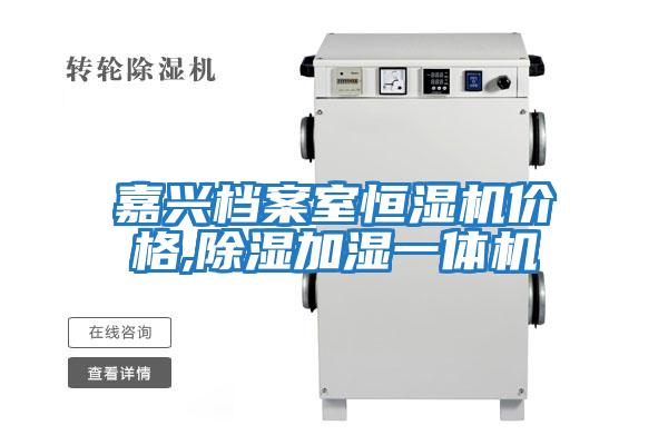 嘉興檔案室恒濕機價(jià)格,除濕加濕一體機
